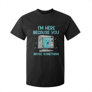 Funny Tech Support T Shirt For Kid I'm Here Because You Broke Something TS09 Black Print Your Wear