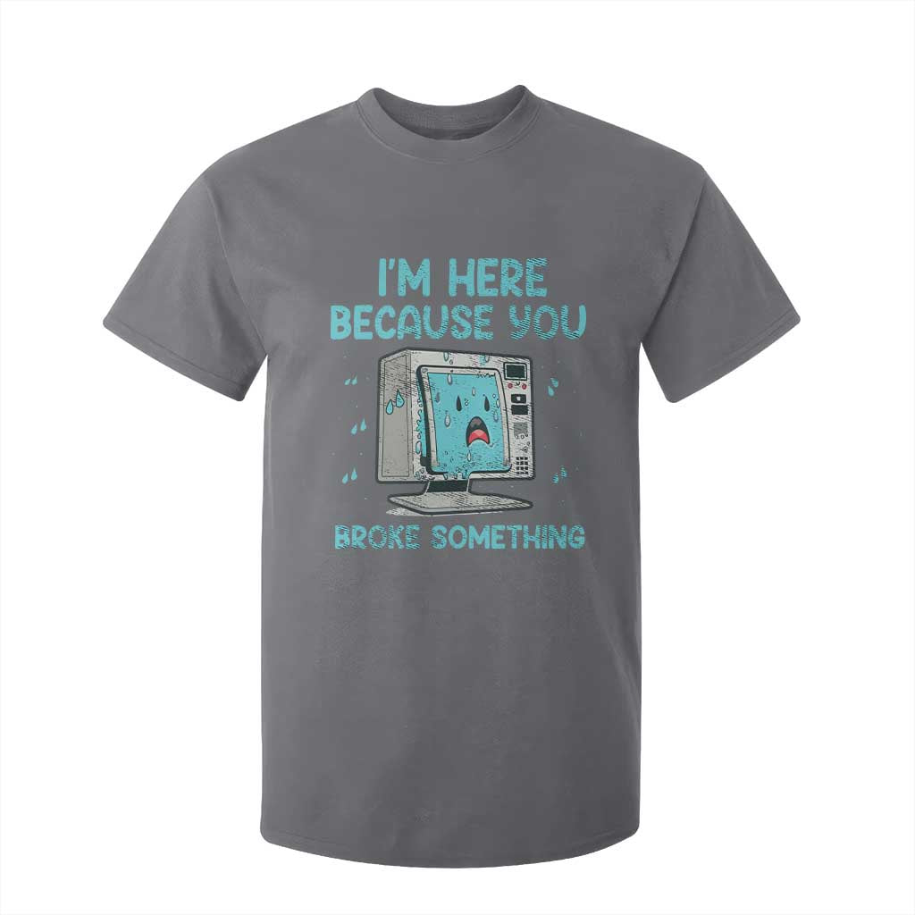 Funny Tech Support T Shirt For Kid I'm Here Because You Broke Something TS09 Charcoal Print Your Wear
