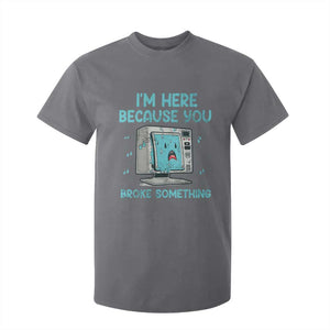Funny Tech Support T Shirt For Kid I'm Here Because You Broke Something TS09 Charcoal Print Your Wear