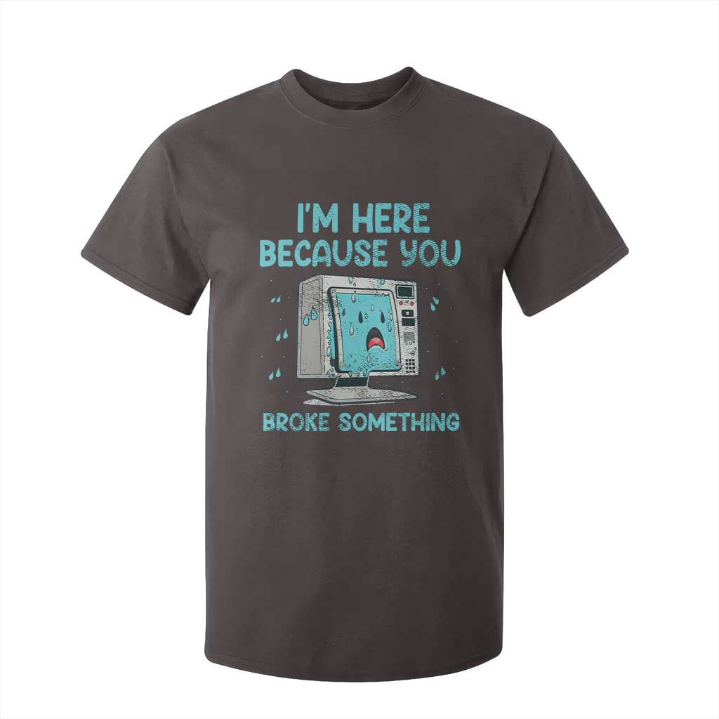 Funny Tech Support T Shirt For Kid I'm Here Because You Broke Something TS09 Dark Chocolate Print Your Wear