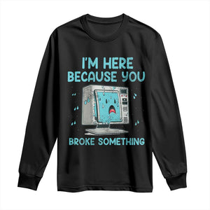 Funny Tech Support Long Sleeve Shirt I'm Here Because You Broke Something TS09 Black Print Your Wear