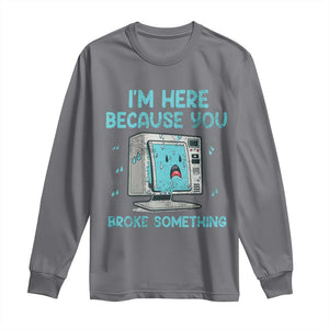 Funny Tech Support Long Sleeve Shirt I'm Here Because You Broke Something TS09 Charcoal Print Your Wear