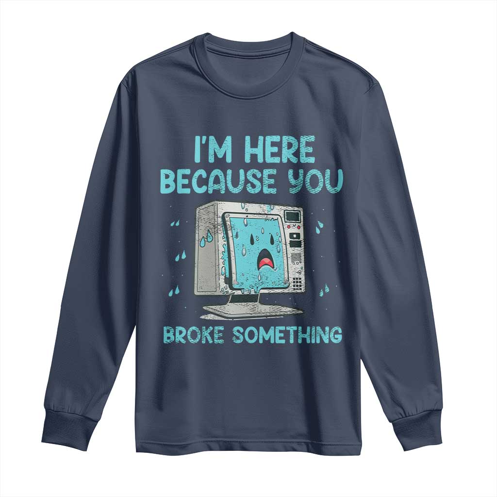 Funny Tech Support Long Sleeve Shirt I'm Here Because You Broke Something TS09 Navy Print Your Wear