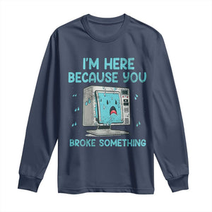 Funny Tech Support Long Sleeve Shirt I'm Here Because You Broke Something TS09 Navy Print Your Wear