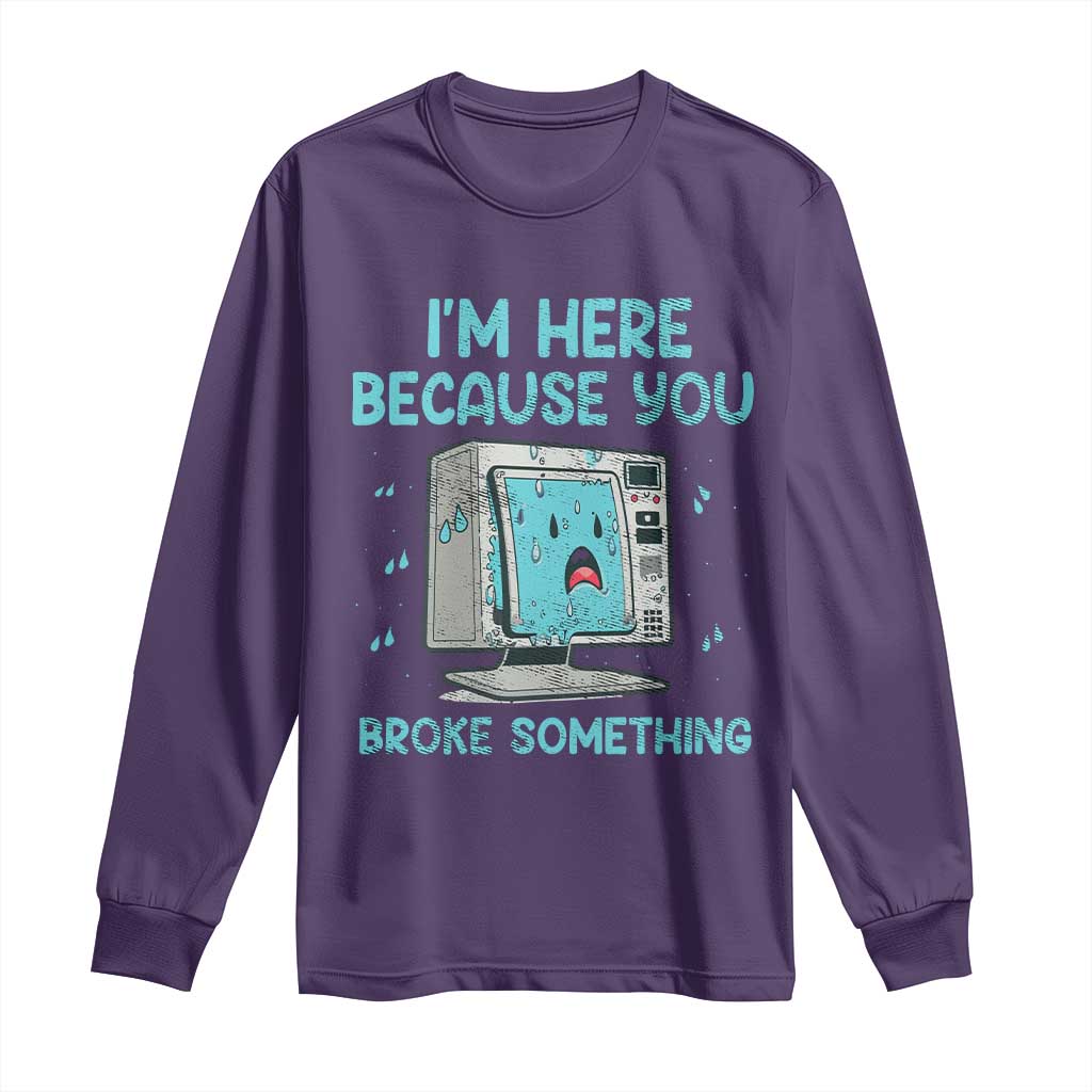 Funny Tech Support Long Sleeve Shirt I'm Here Because You Broke Something TS09 Purple Print Your Wear
