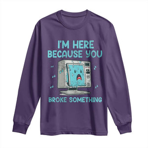 Funny Tech Support Long Sleeve Shirt I'm Here Because You Broke Something TS09 Purple Print Your Wear