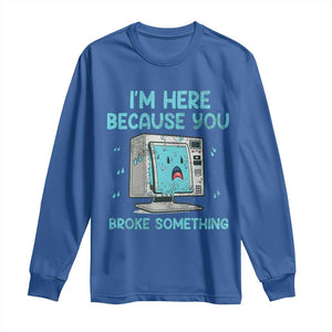 Funny Tech Support Long Sleeve Shirt I'm Here Because You Broke Something TS09 Royal Blue Print Your Wear