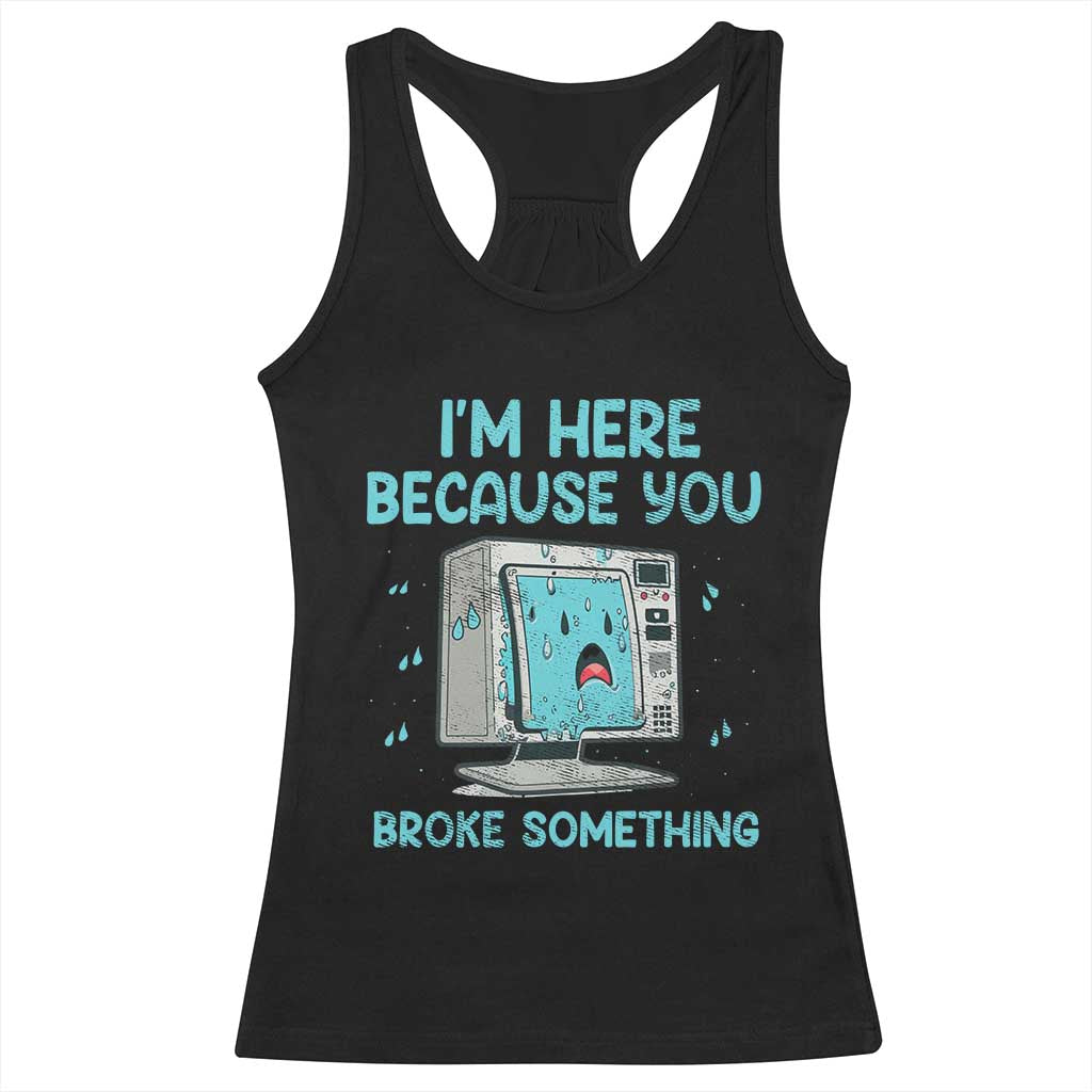 Funny Tech Support Racerback Tank Top I'm Here Because You Broke Something TS09 Black Print Your Wear