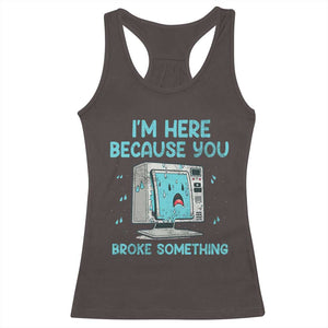 Funny Tech Support Racerback Tank Top I'm Here Because You Broke Something TS09 Dark Chocolate Print Your Wear