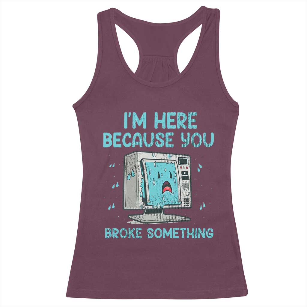 Funny Tech Support Racerback Tank Top I'm Here Because You Broke Something TS09 Maroon Print Your Wear