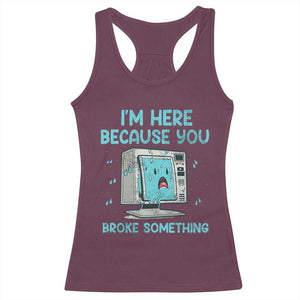 Funny Tech Support Racerback Tank Top I'm Here Because You Broke Something TS09 Maroon Print Your Wear