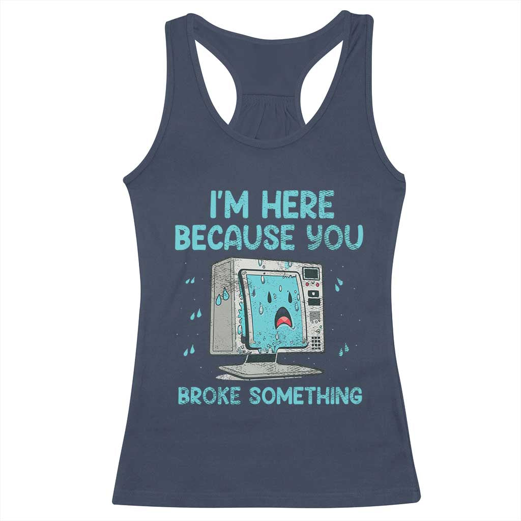 Funny Tech Support Racerback Tank Top I'm Here Because You Broke Something TS09 Navy Print Your Wear