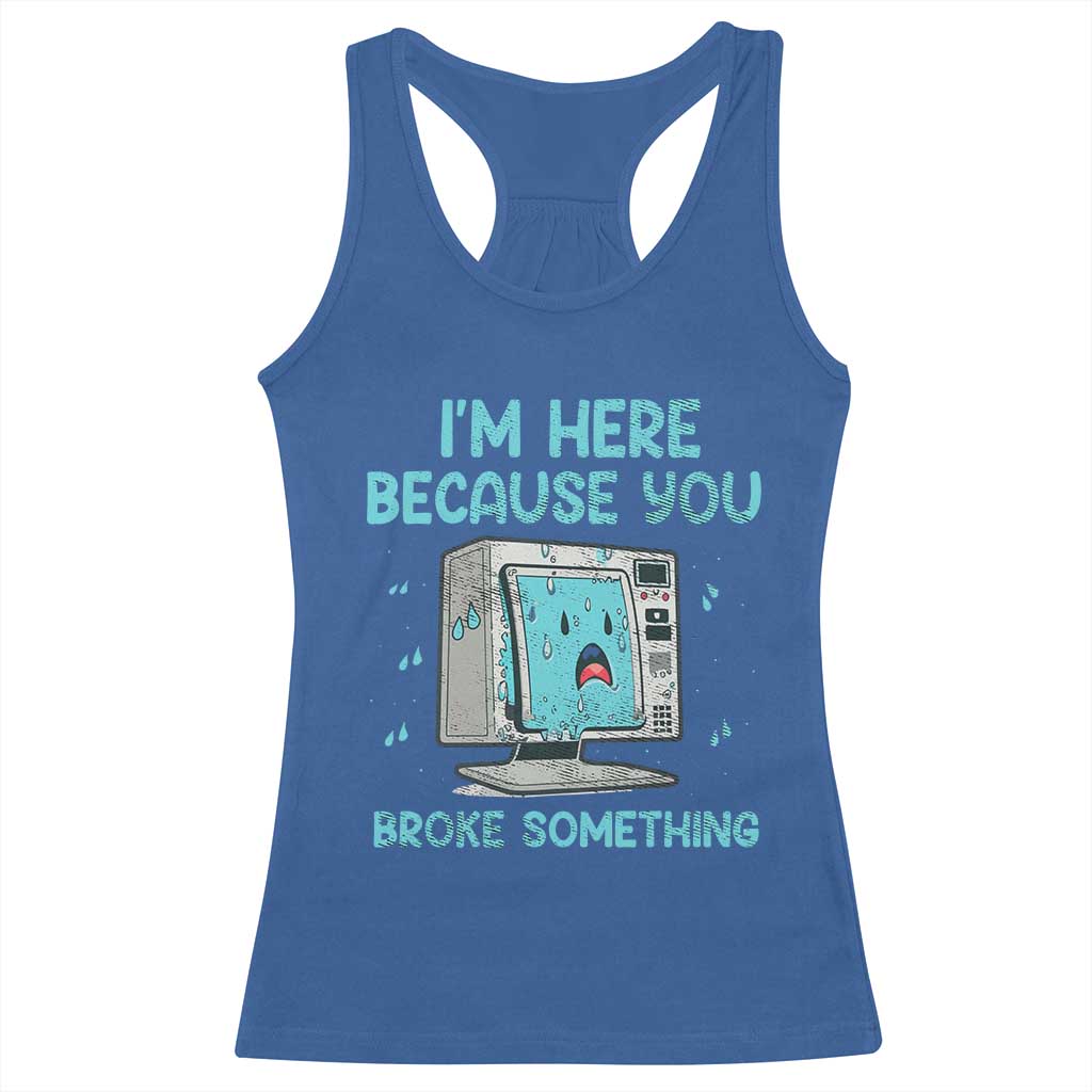 Funny Tech Support Racerback Tank Top I'm Here Because You Broke Something TS09 Royal Blue Print Your Wear