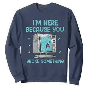 Funny Tech Support Sweatshirt I'm Here Because You Broke Something TS09 Navy Print Your Wear
