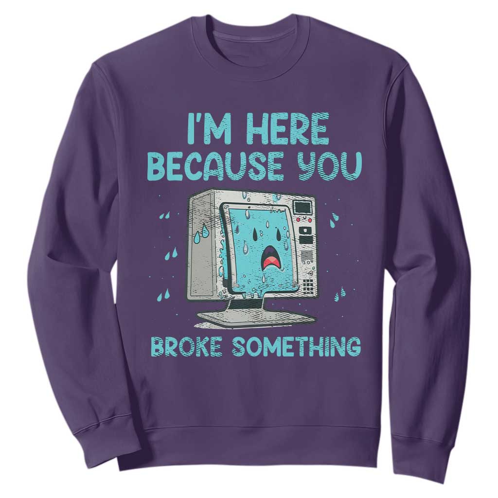 Funny Tech Support Sweatshirt I'm Here Because You Broke Something TS09 Purple Print Your Wear