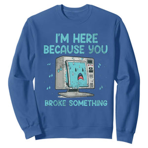 Funny Tech Support Sweatshirt I'm Here Because You Broke Something TS09 Royal Blue Print Your Wear