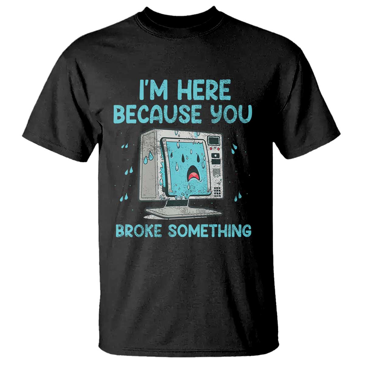 Funny Tech Support T Shirt I'm Here Because You Broke Something TS09 Black Print Your Wear