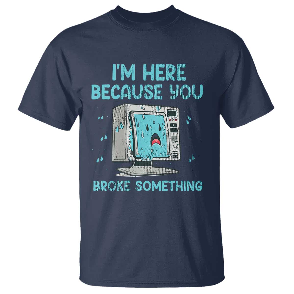 Funny Tech Support T Shirt I'm Here Because You Broke Something TS09 Navy Print Your Wear