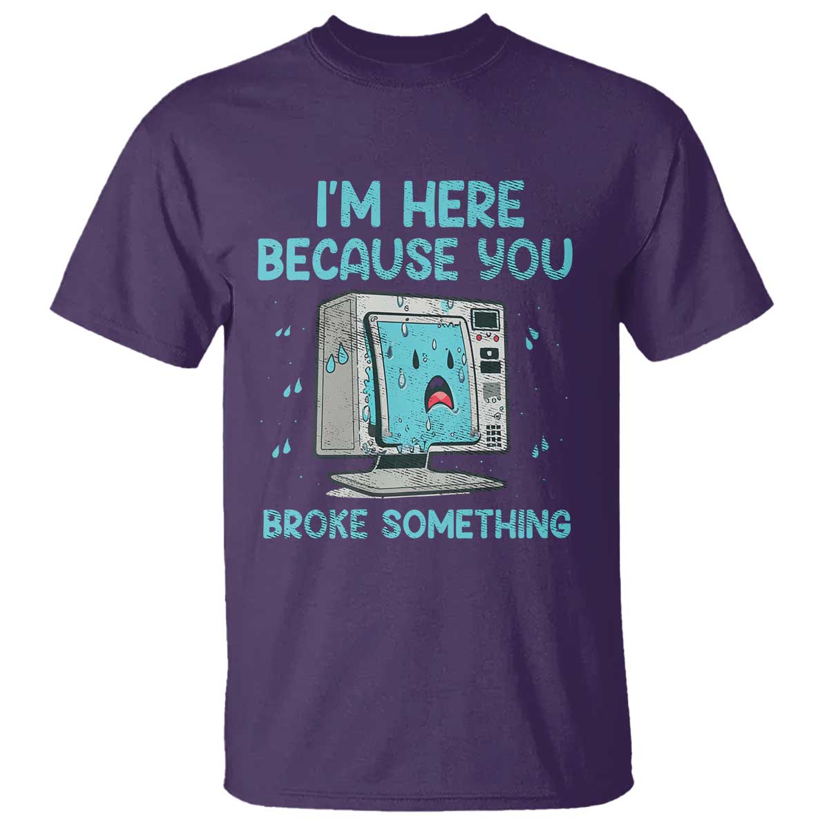 Funny Tech Support T Shirt I'm Here Because You Broke Something TS09 Purple Print Your Wear