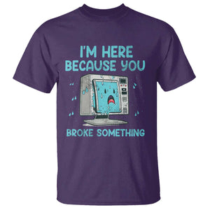 Funny Tech Support T Shirt I'm Here Because You Broke Something TS09 Purple Print Your Wear