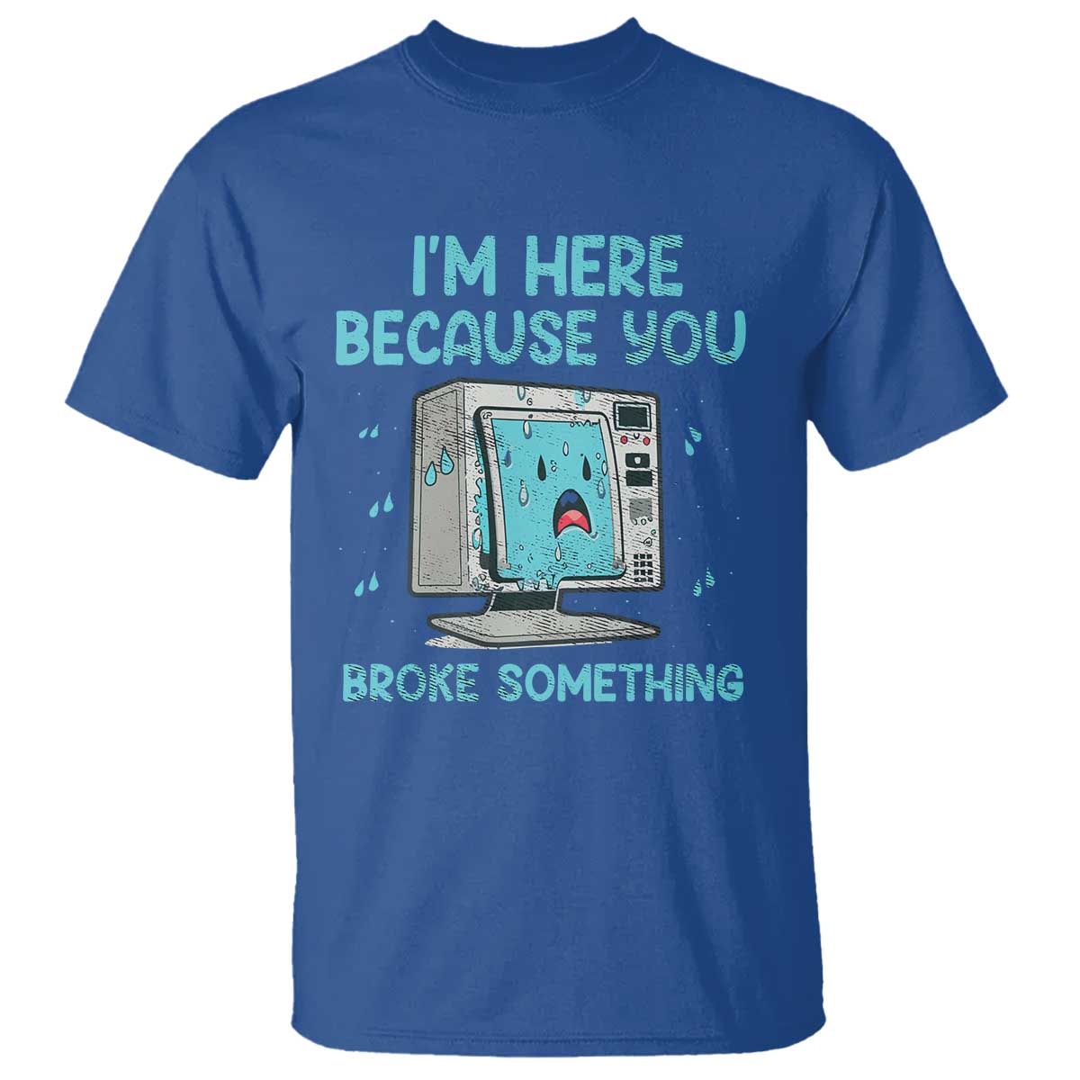 Funny Tech Support T Shirt I'm Here Because You Broke Something TS09 Royal Blue Print Your Wear