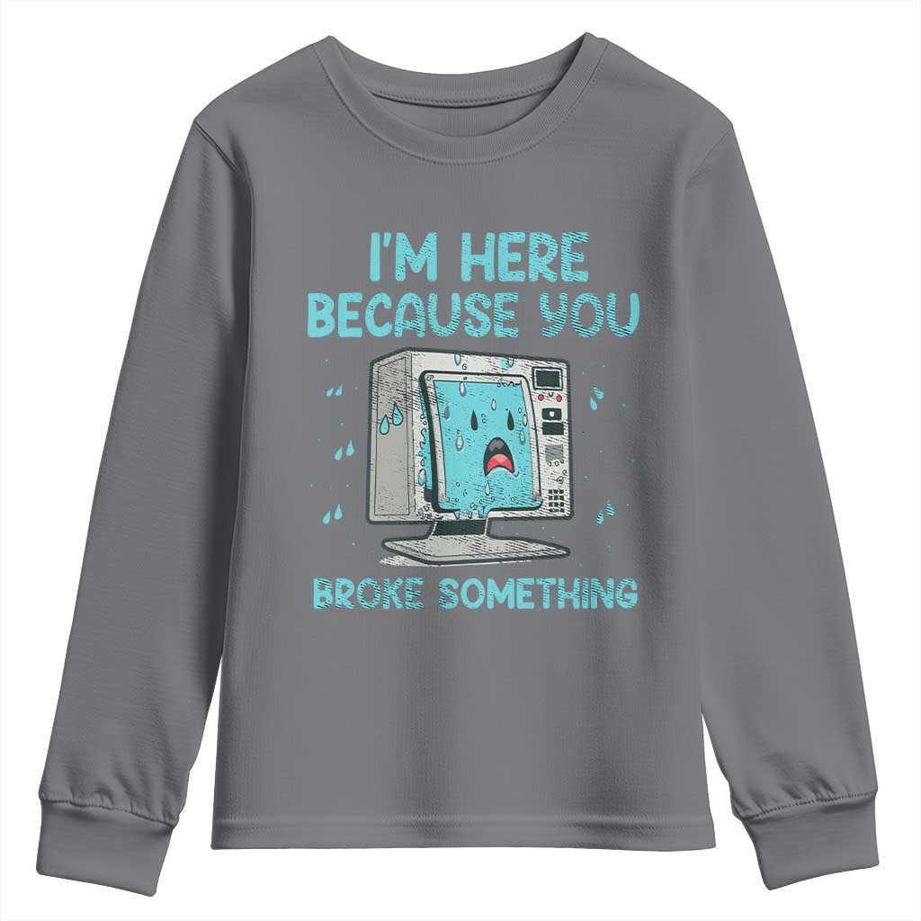 Funny Tech Support Youth Sweatshirt I'm Here Because You Broke Something TS09 Charcoal Print Your Wear