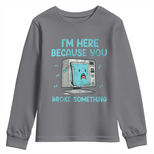 Funny Tech Support Youth Sweatshirt I'm Here Because You Broke Something TS09 Charcoal Print Your Wear