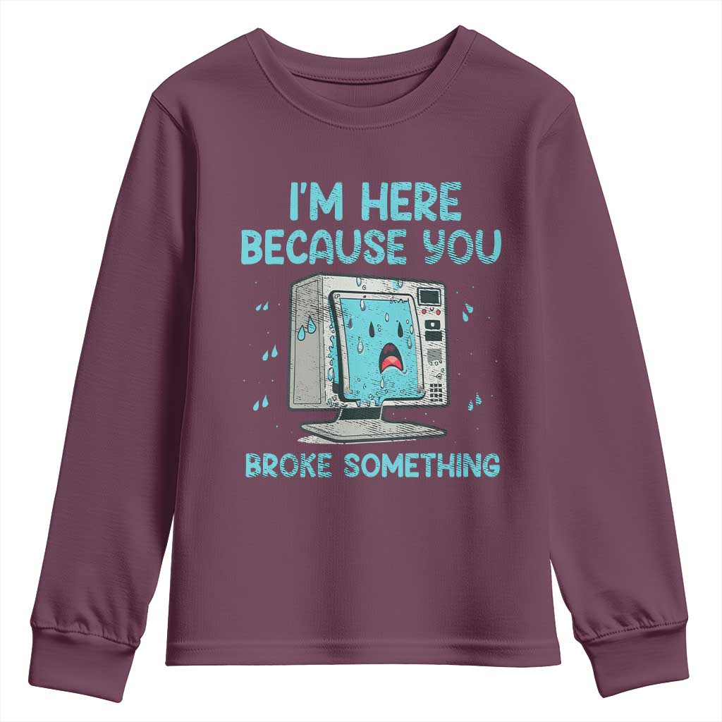 Funny Tech Support Youth Sweatshirt I'm Here Because You Broke Something TS09 Maroon Print Your Wear