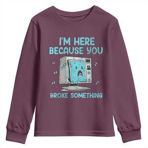 Funny Tech Support Youth Sweatshirt I'm Here Because You Broke Something TS09 Maroon Print Your Wear