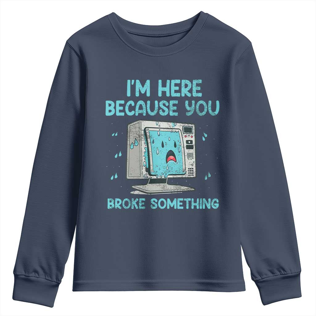 Funny Tech Support Youth Sweatshirt I'm Here Because You Broke Something TS09 Navy Print Your Wear