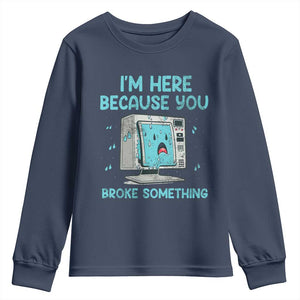Funny Tech Support Youth Sweatshirt I'm Here Because You Broke Something TS09 Navy Print Your Wear