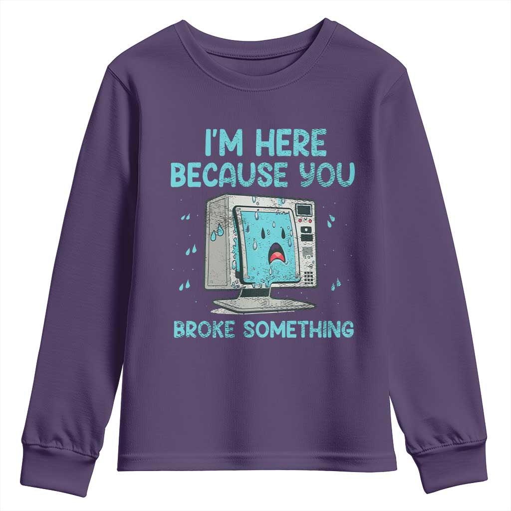 Funny Tech Support Youth Sweatshirt I'm Here Because You Broke Something TS09 Purple Print Your Wear