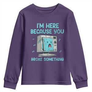 Funny Tech Support Youth Sweatshirt I'm Here Because You Broke Something TS09 Purple Print Your Wear