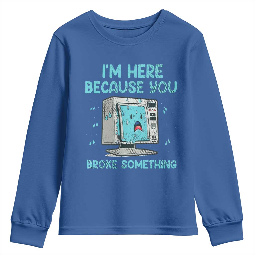 Funny Tech Support Youth Sweatshirt I'm Here Because You Broke Something TS09 Royal Blue Print Your Wear