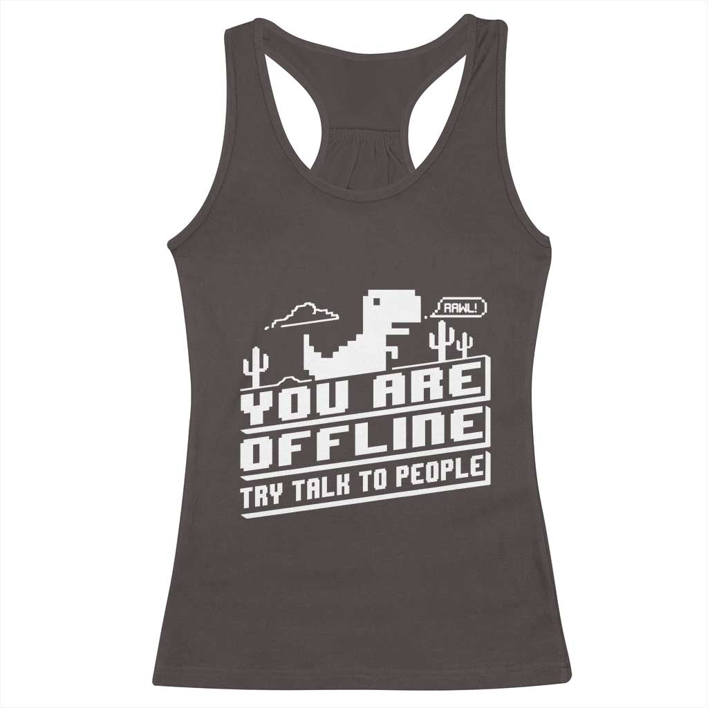 Funny You Are Offline Racerback Tank Top Try Talk To People TS09 Dark Chocolate Print Your Wear