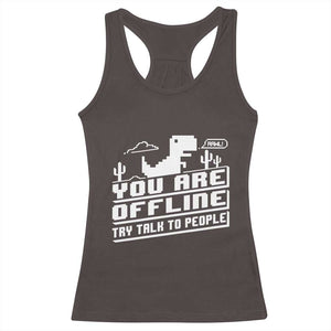 Funny You Are Offline Racerback Tank Top Try Talk To People TS09 Dark Chocolate Print Your Wear