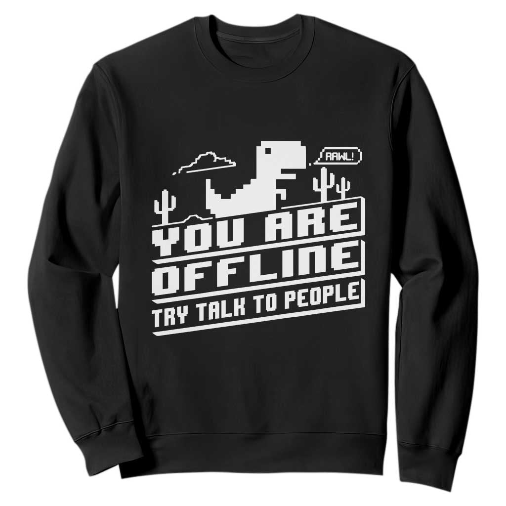 Funny You Are Offline Sweatshirt Try Talk To People TS09 Black Print Your Wear