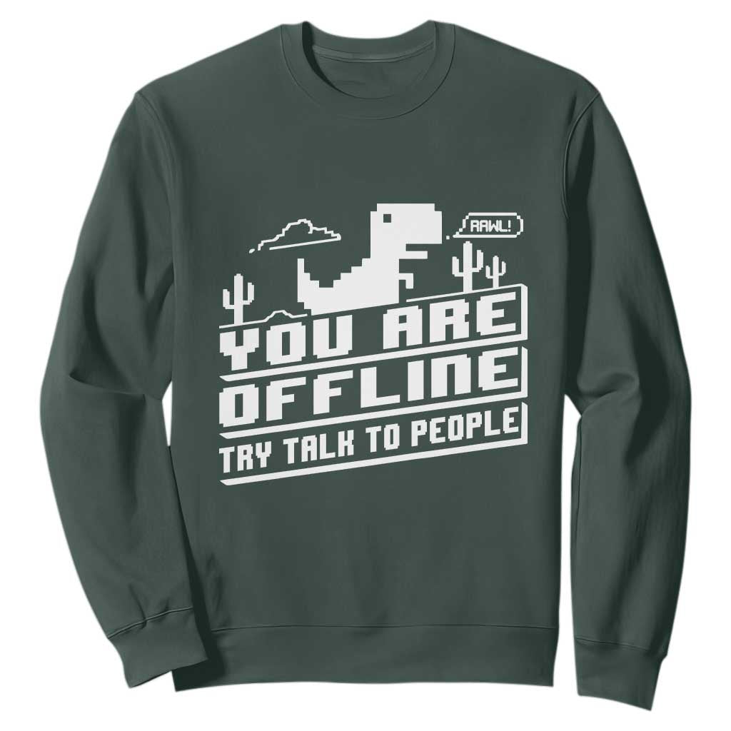Funny You Are Offline Sweatshirt Try Talk To People TS09 Dark Forest Green Print Your Wear