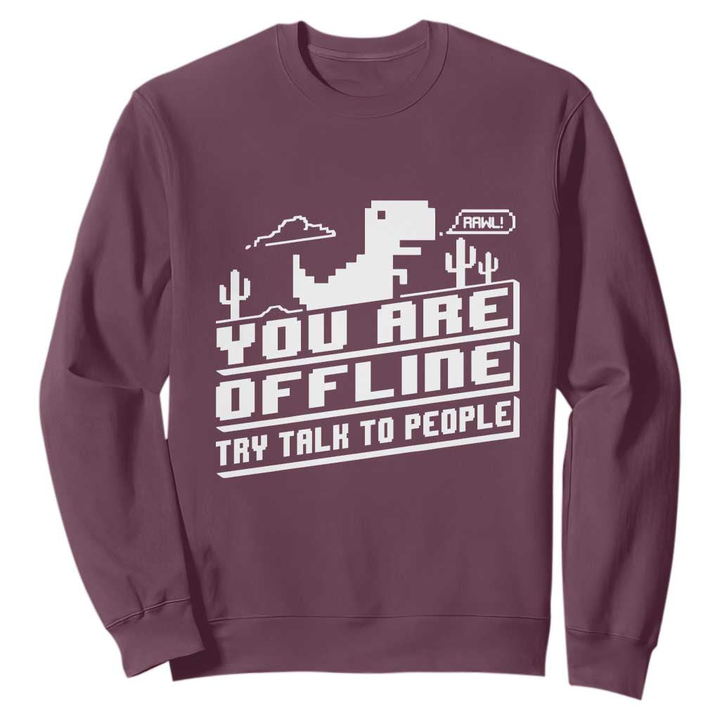 Funny You Are Offline Sweatshirt Try Talk To People TS09 Maroon Print Your Wear