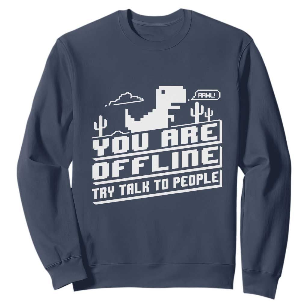 Funny You Are Offline Sweatshirt Try Talk To People TS09 Navy Print Your Wear