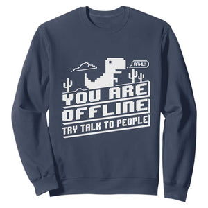 Funny You Are Offline Sweatshirt Try Talk To People TS09 Navy Print Your Wear