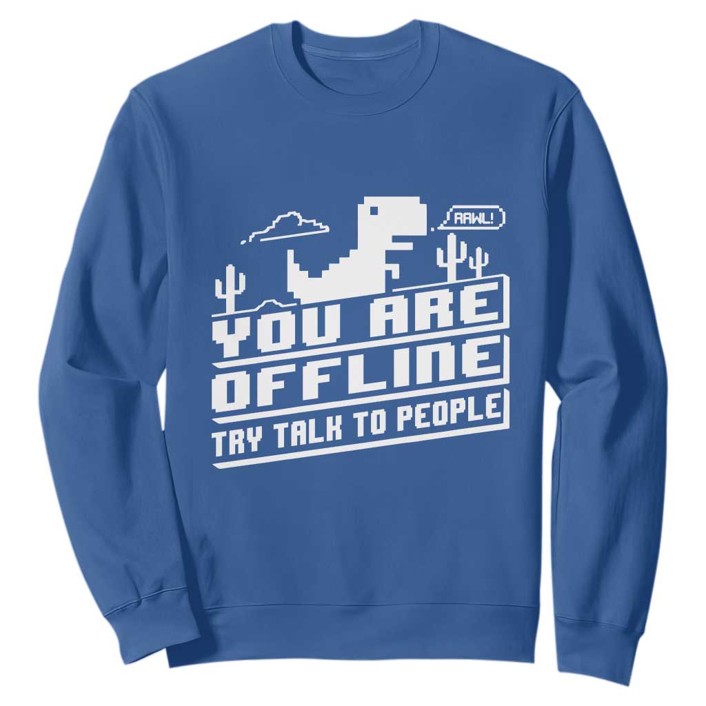Funny You Are Offline Sweatshirt Try Talk To People TS09 Royal Blue Print Your Wear