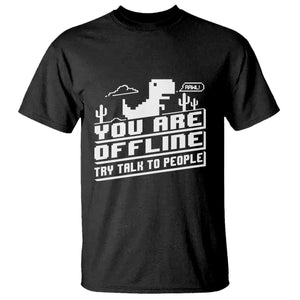 Funny You Are Offline T Shirt Try Talk To People TS09 Black Print Your Wear