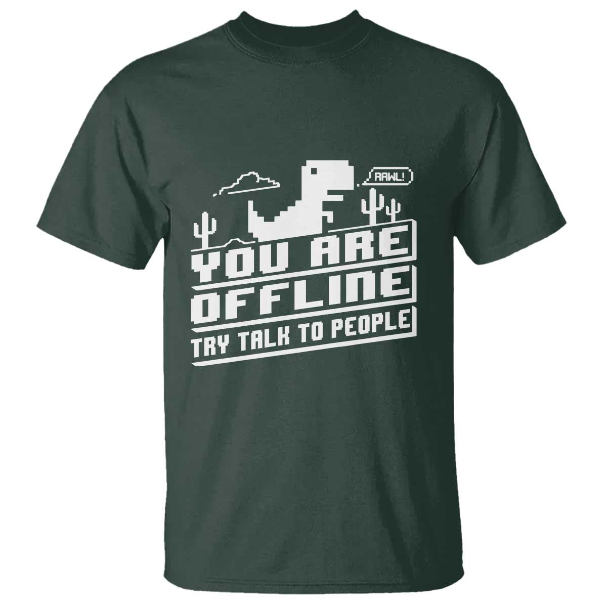 Funny You Are Offline T Shirt Try Talk To People TS09 Dark Forest Green Print Your Wear