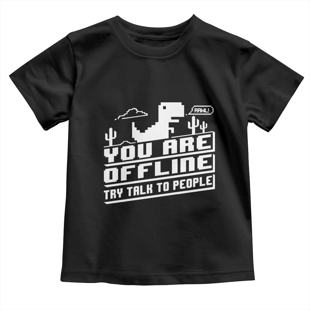 Funny You Are Offline Toddler T Shirt Try Talk To People TS09 Black Print Your Wear