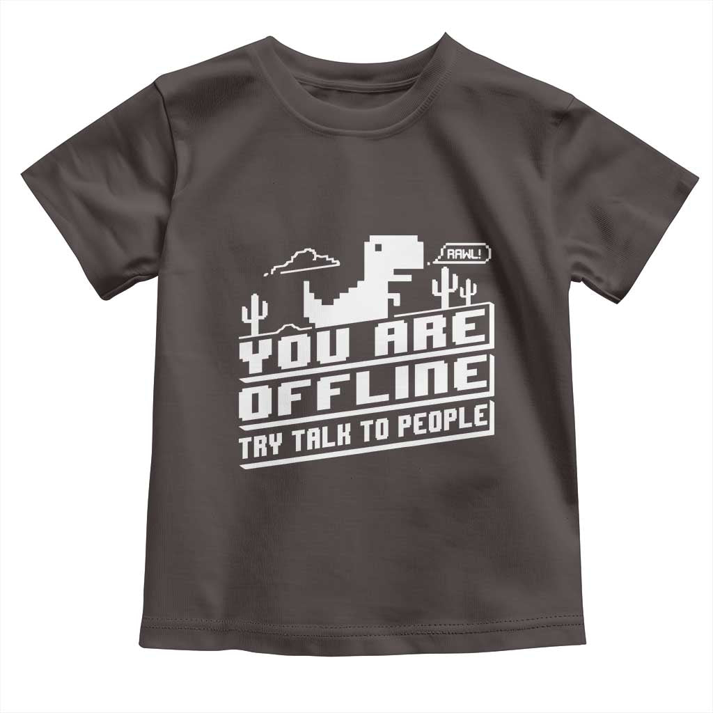 Funny You Are Offline Toddler T Shirt Try Talk To People TS09 Dark Chocolate Print Your Wear