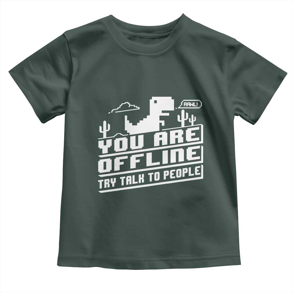 Funny You Are Offline Toddler T Shirt Try Talk To People TS09 Dark Forest Green Print Your Wear