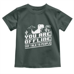 Funny You Are Offline Toddler T Shirt Try Talk To People TS09 Dark Forest Green Print Your Wear