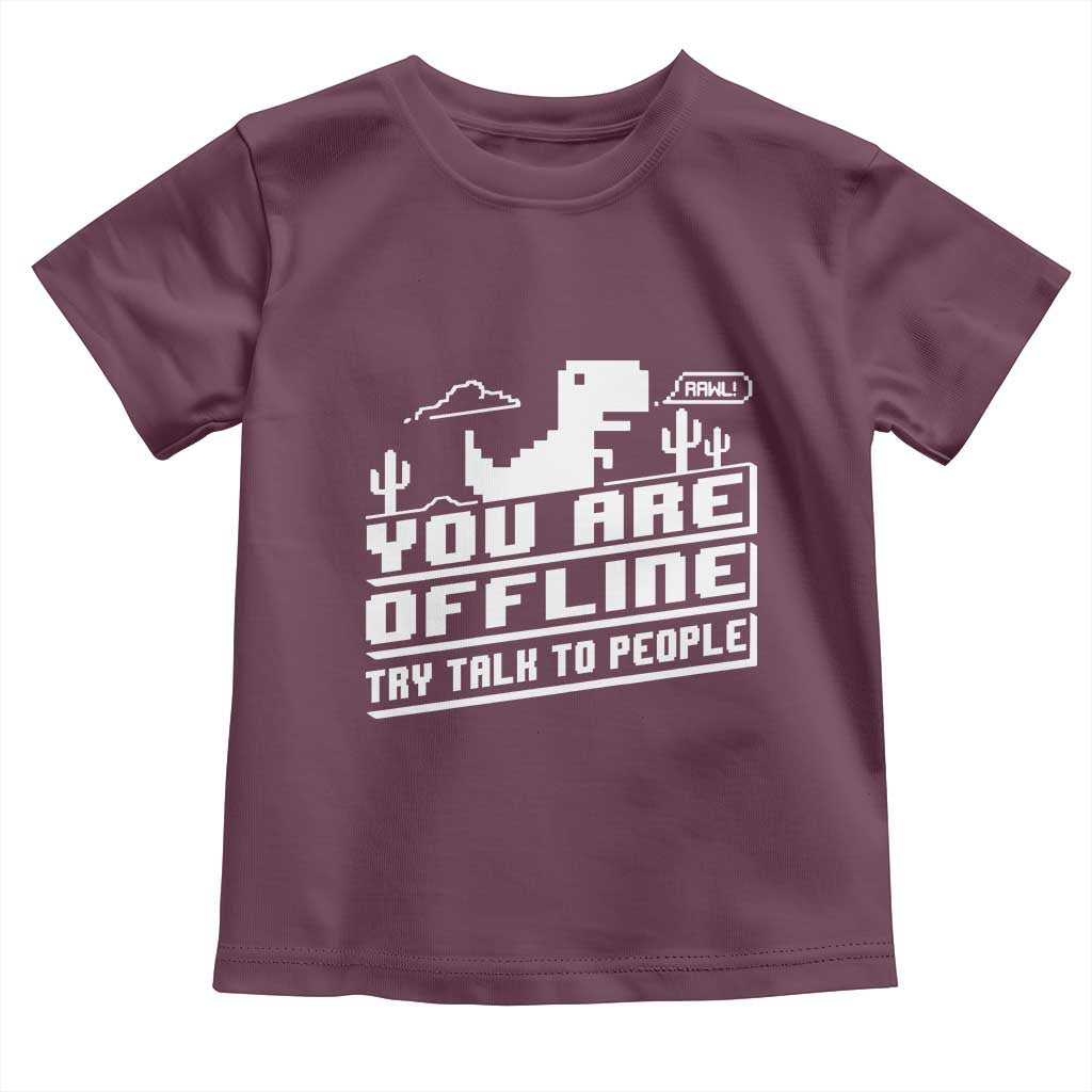 Funny You Are Offline Toddler T Shirt Try Talk To People TS09 Maroon Print Your Wear