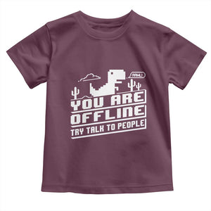 Funny You Are Offline Toddler T Shirt Try Talk To People TS09 Maroon Print Your Wear